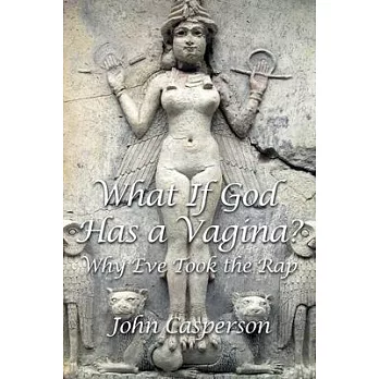 What If God Has a Vagina?: Why Eve Took the Rap