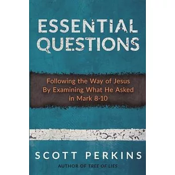 Essential Questions: Following the Way of Jesus By Examining What He Asked in Mark 8-10