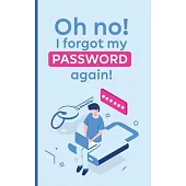 Oh no! i forgot my password again!: A powerful book to protect your passwords from getting forgettable