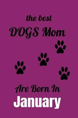 The Best Dog Moms Are Born In January Journal Dog Lovers Gifts For Women, Men, Boss, Coworkers, Colleagues, Students, Friends: 6x9 Notebook / Journal