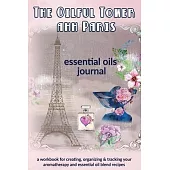 The Oilful Tower ahh Paris: Essential Oils Journal: A Workbook for Creating, Organizing & Tracking Your Aromatherapy and Essential Oil Blend Recip