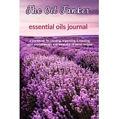 The Oil Tanker: Essential Oils Journal: A Workbook for Creating, Organizing & Tracking Your Aromatherapy and Essential Oil Blend Recip
