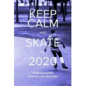 Keep Calm And Skate In 2020 - Year Planner For Roller Skaters: Weekly Gift organizer
