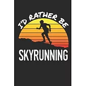 I’’d Rather Be Skyrunning: Sky Running Journal For Runner, Blank Lined Training And Workout Logbook, 150 Pages for writing notes, college ruled