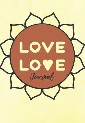 Love Love Journal: Show Your Feelings with This Journal Buy It for That Person in Your Life, Who Wants to Be Inspired Every Day, & Take N