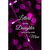 Letters To My Daughter: An Heirloom Keepsake That Can Morph Into Whatever Fits Your Life - Book Of Letters From Mother To Daughter