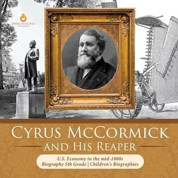 Cyrus McCormick and His Reaper - U.S. Economy in the mid-1800s - Biography 5th Grade - Children’’s Biographies