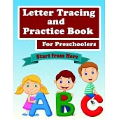 ABC Letter Tracing And Practice Book For Preschoolers: Kids to Learn and Practice the English Alphabet Letters from A to Z, Kids Ages 3-5, Start From