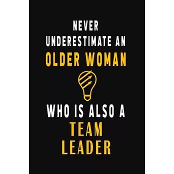 Never Underestimate An Older Woman Who Is Also A Team Leader: Blank Lined Journal Thank Gift for Team, Teamwork, New Employee, Coworkers, Boss, Bulk G