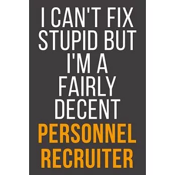 I Can’’t Fix Stupid But I’’m A Fairly Decent Personnel Recruiter: Funny Blank Lined Notebook For Coworker, Boss & Friend