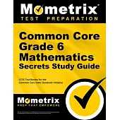 Common Core Grade 6 Mathematics Secrets Study Guide: Ccss Test Review for the Common Core State Standards Initiative