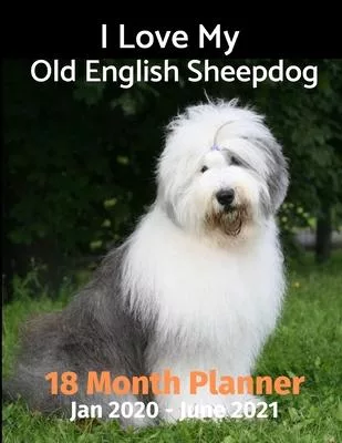 Jan 2020 - June 2021 18 Month Planner: I Love My Old English Sheepdog