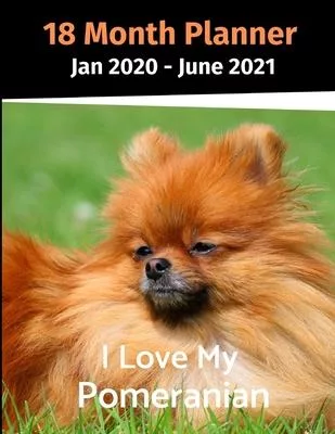 Jan 2020 - June 2021 18 Month Planner: I Love My Pomeranian
