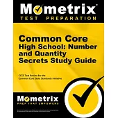 Common Core High School: Number and Quantity Secrets Study Guide: Ccss Test Review for the Common Core State Standards Initiative