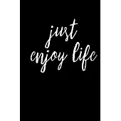Just Enjoy Life: Journal - Notebook - Planner For Use With Gel Pens - Inspirational and Motivational