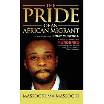 The Pride of an African Migrant: In Remembrance of Jimmy Mubenga, a Martyr of Globalisation, Murdered by the UK Border Regime on a British Airways Fli