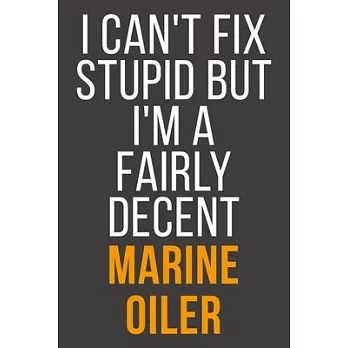 I Can’’t Fix Stupid But I’’m A Fairly Decent Marine Oiler: Funny Blank Lined Notebook For Coworker, Boss & Friend
