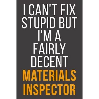 I Can’’t Fix Stupid But I’’m A Fairly Decent Materials Inspector: Funny Blank Lined Notebook For Coworker, Boss & Friend