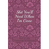 End of Life Planning Workbook: Shit You’’ll Need When I’’m Gone: Makes Sure All Your Important Information in One Easy-to-Find Place