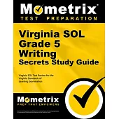 Virginia Sol Grade 5 Writing Secrets Study Guide: Virginia Sol Test Review for the Virginia Standards of Learning Examination