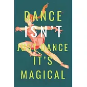 Dance isn’’t Just Dance it’’s Magical: Ballet Notebook (is a Way to Cultivate a Path Towards Achieving your BalletGoals Successfully)