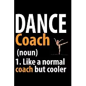 Dance Coach 1. Like A Normal Coach But Cooler: Cool Dance Coach Journal Notebook - Gifts Idea for Dance Coach Notebook for Men & Women.