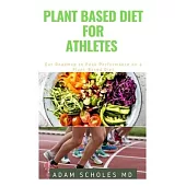 Plant Based Diet for Athletes: The Perfect Guide On How to Easily Improve Your Health, Performance, and Longevity. also Work for Non-Athletes.