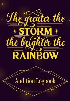 The Greater the Storm the Brighter the Rainbow Audition Logbook: Inspirational Audition Log Book and Journal - 7x10 � 70 Pages � 1 Page