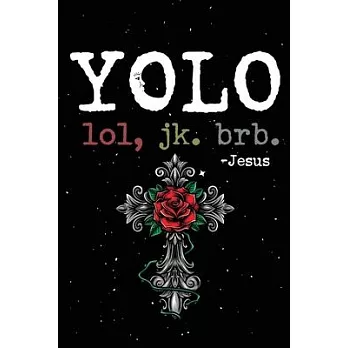 Yolo Lol Jk Brb Jesus: Funny Jesus quotes: Prayer Journal/ Yolo Lol Jk Brb Jesus / Jesus calling Journal / Gratitude and Reminder for Men and