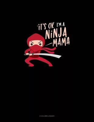 It’’s Ok I’’m A Ninja Mama: 3 Column Ledger