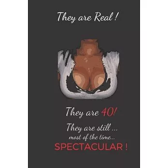 They are Real! They are 40! They are Still...Most of the Time Spectacular: Blank Lined Journal Notebook To Embrace, Celebrate Your 40th Birthday