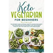 Keto Vegetarian for Beginners: The Ketogenic Guide on Natural Foods to Change Eating Habits, Find a Balanced Solution for Weight Loss, and Establish