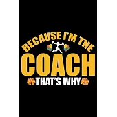 Because I’’m The Coach That’’s Why: Cool Cheerleading Coach Journal Notebook - Gifts Idea for Cheerleading Coach Notebook for Men & Women.