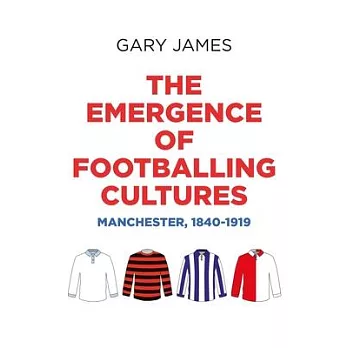 The Emergence of Footballing Cultures: Manchester, 1840-1919
