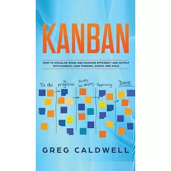 Kanban: How to Visualize Work and Maximize Efficiency and Output with Kanban, Lean Thinking, Scrum, and Agile (Lean Guides wit