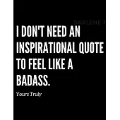 I don’’t need an inspirational quote to feel like a badass, your’’s truly: Inspirational Quote Sketchbook