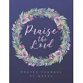 Praise the Lord / 52 Weeks Prayer Journal / Gratitude Journal for Christian Women: Bible Quote Journal to Write In
