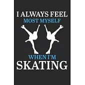I Always Feel Most Myself When I’’m Skating: Funny Skating Lined journal paperback notebook 100 page, gift journal/agenda/notebook to write, great gift