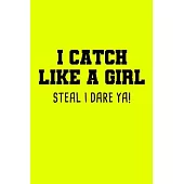 I Catch Like A Girl Steal I Dare Ya!: Softball Blank Notebook for Catcher / Pitcher Girls Training Journal at Sports, High School, College, University