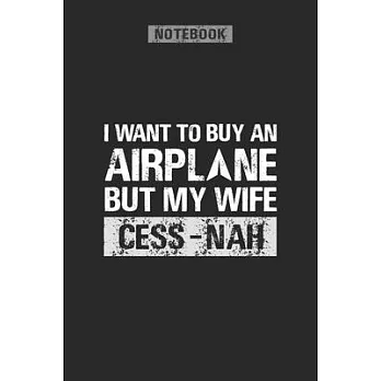 I Want To Buy A Airplane But My Wife Cess-nah: Pilots Gift Notebook, Pilot Gift Ideas, Pilot Dad, Journal For Airplane Lovers, Aviation Gifts 120 Line