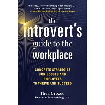 The Introvert’s Guide to the Workplace: Concrete Strategies for Bosses and Employees to Thrive and Succeed