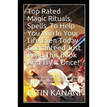 Top Rated magic Rituals, Spells, To help You win In Your life Even Today Guaranteed just Read This book and Try it Once!: You Will Amazed When You Rea