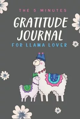 The 5 Minutes Gratitude Journal for Llama Lover: 100 Days gratitude and daily practice, spending five minutes to cultivate happiness - Self care gifts