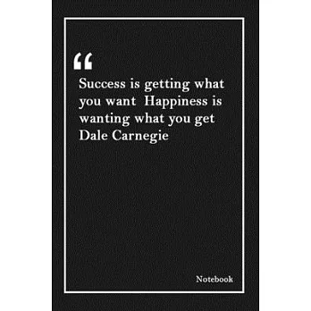 Success is getting what you want Happiness is wanting what you get Dale Carnegie: Inspirational Journal to Write In - Blank Lined Notebook With Inspir