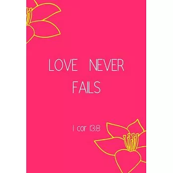 Love Never Fails: Show Your Feelings with This Journal Buy It for That Person in Your Life, Who Wants to Be Inspired Every Day
