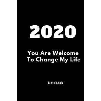 2020 You Are Welcome To Change My Life: Lined Notebook: Cute Gift 120 Rulled college pages Size 6 ×9 inch