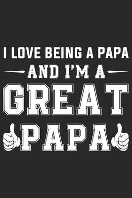 I love being a papa and i’’m a great papa: Symbol of love daily activity planner book for dad as the gift of fathers day, thanks giving day, fathers bi
