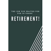 The job you waited for for 50 years! Retirement!: Blank Lined Journal Coworker Notebook Employees Appreciation Funny Gag Gift Boss (cute notebook note