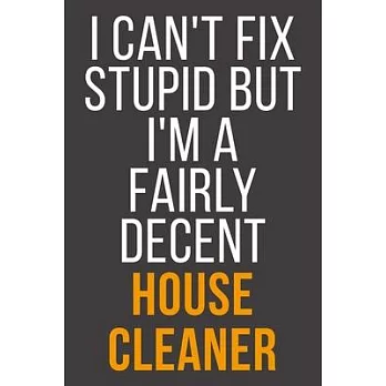 I Can’’t Fix Stupid But I’’m A Fairly Decent House Cleaner: Funny Blank Lined Notebook For Coworker, Boss & Friend