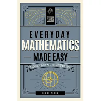 Everyday Math Made Easy: A Quick Review of What You Forgot You Knew